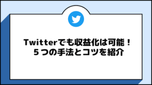 Twitterでも収益化は可能！５つの手法とコツを紹介