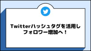 Twitterハッシュタグを活用しフォロワー増加へ！